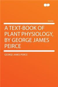 A Text-Book of Plant Physiology, by George James Peirce
