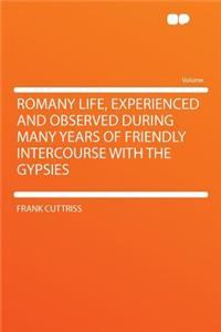 Romany Life, Experienced and Observed During Many Years of Friendly Intercourse with the Gypsies
