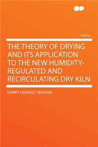 The Theory of Drying and Its Application to the New Humidity-Regulated and Recirculating Dry Kiln