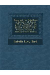 Korea and Her Neighbors: A Narrative of Travel, with an Account of the Recent Vicissitudes and Present Position of the Country, Volume 2