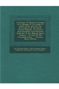 A Century of Injustice: Synopsis of a Message to the People of South-Africa, Sent by the Government of the South-African Republic. an Earnest Representation and Historical Reminder to Her Majesty Queen Victoria ... in View of the Prevailing Crisis,