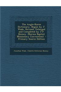 The Anglo-Karen Dictionary, Begun by J. Wade, Revised, Enlarged and Completed by J.P. Binney. (Burma Baptist Missionary Convention).