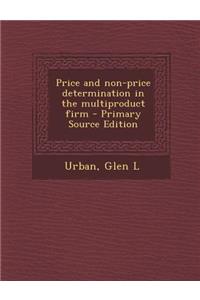 Price and Non-Price Determination in the Multiproduct Firm - Primary Source Edition