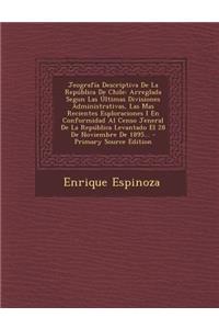 Jeografía Descriptiva De La República De Chile: Arreglada Segun Las Últimas Divisiones Administrativas, Las Mas Recientes Esploraciones I En Conformidad Al Censo Jeneral De La República Levantado 