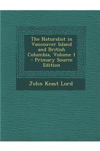 The Naturalist in Vancouver Island and British Columbia, Volume 1 - Primary Source Edition