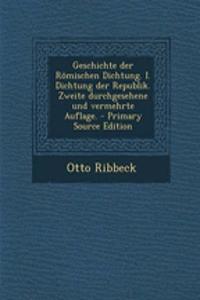 Geschichte Der Romischen Dichtung. I. Dichtung Der Republik. Zweite Durchgesehene Und Vermehrte Auflage. - Primary Source Edition