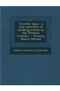Frontier Days: A True Narrative of Striking Events on the Western Frontier - Primary Source Edition