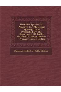 Uniform System of Accounts for Municipal Lighting Plants Prescribed by the Department of Public Utilities of Massachusetts - Primary Source Edition