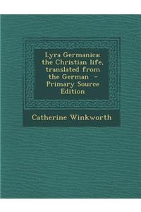 Lyra Germanica: The Christian Life, Translated from the German - Primary Source Edition