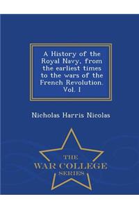 History of the Royal Navy, from the earliest times to the wars of the French Revolution. Vol. I - War College Series