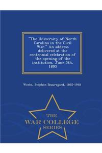 The University of North Carolina in the Civil War. an Address Delivered at the Centennial Celebration of the Opening of the Institution, June 5th, 1895 - War College Series