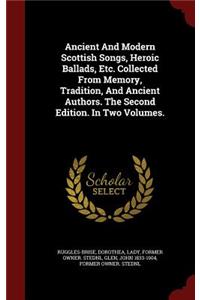 Ancient and Modern Scottish Songs, Heroic Ballads, Etc. Collected from Memory, Tradition, and Ancient Authors. the Second Edition. in Two Volumes.