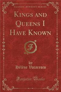 Kings and Queens I Have Known (Classic Reprint)