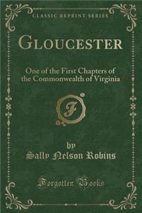 Gloucester: One of the First Chapters of the Commonwealth of Virginia (Classic Reprint)