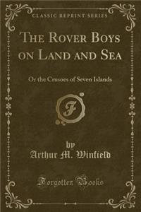 The Rover Boys on Land and Sea: Or the Crusoes of Seven Islands (Classic Reprint)
