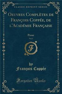 Oeuvres ComplÃ¨tes de FranÃ§ois CoppÃ©e, de l'AcadÃ©mie FranÃ§aise, Vol. 1: Prose (Classic Reprint)