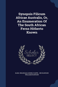 Synopsis Filicum Africae Australis, Or, An Enumeration Of The South African Ferns Hitherto Known