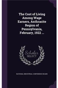The Cost of Living Among Wage Earners, Anthracite Region of Pennsylvania, February, 1922 ...