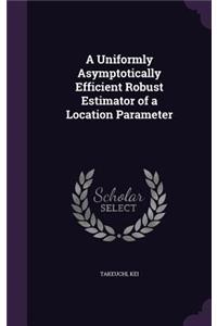 Uniformly Asymptotically Efficient Robust Estimator of a Location Parameter