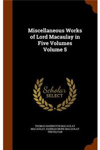 Miscellaneous Works of Lord Macaulay in Five Volumes Volume 5