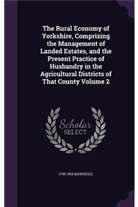 The Rural Economy of Yorkshire, Comprizing the Management of Landed Estates, and the Present Practice of Husbandry in the Agricultural Districts of That County Volume 2
