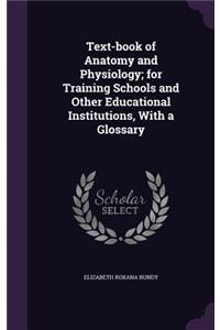 Text-book of Anatomy and Physiology; for Training Schools and Other Educational Institutions, With a Glossary