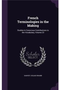 French Terminologies in the Making: Studies in Conscious Contributions to the Vocabulary, Volume 23