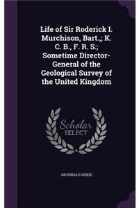 Life of Sir Roderick I. Murchison, Bart.; K. C. B., F. R. S.; Sometime Director-General of the Geological Survey of the United Kingdom