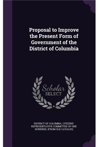 Proposal to Improve the Present Form of Government of the District of Columbia