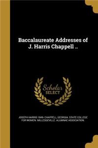 Baccalaureate Addresses of J. Harris Chappell ..