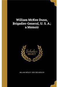 William McKee Dunn, Brigadier-General, U. S. A.; a Memoir