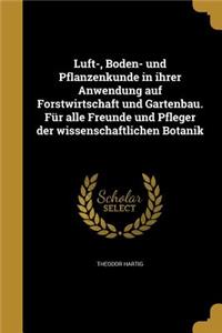 Luft-, Boden- Und Pflanzenkunde in Ihrer Anwendung Auf Forstwirtschaft Und Gartenbau. Fur Alle Freunde Und Pfleger Der Wissenschaftlichen Botanik