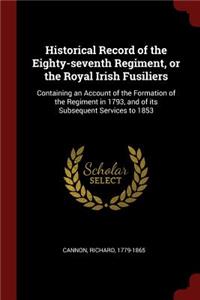 Historical Record of the Eighty-Seventh Regiment, or the Royal Irish Fusiliers