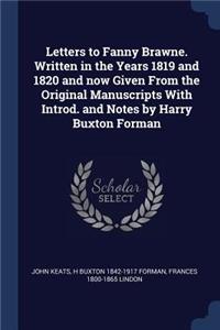 Letters to Fanny Brawne. Written in the Years 1819 and 1820 and Now Given from the Original Manuscripts with Introd. and Notes by Harry Buxton Forman