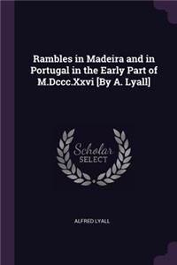 Rambles in Madeira and in Portugal in the Early Part of M.Dccc.Xxvi [By A. Lyall]