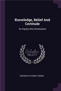 Knowledge, Belief And Certitude
