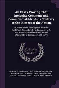 An Essay Proving That Inclosing Commons and Common-field-lands is Contrary to the Interest of the Nation
