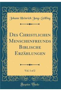 Des Christlichen Menschenfreunds Biblische Erzählungen, Vol. 1 of 2 (Classic Reprint)
