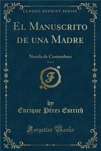 El Manuscrito de una Madre, Vol. 2: Novela de Costumbres (Classic Reprint)