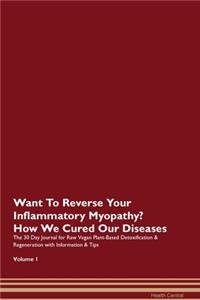 Want To Reverse Your Inflammatory Myopathy? How We Cured Our Diseases. The 30 Day Journal for Raw Vegan Plant-Based Detoxification & Regeneration with Information & Tips Volume 1