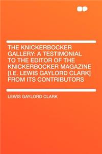 The Knickerbocker Gallery: A Testimonial to the Editor of the Knickerbocker Magazine [i.E. Lewis Gaylord Clark] from Its Contributors