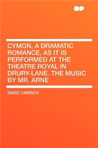 Cymon, a Dramatic Romance, as It Is Performed at the Theatre Royal in Drury-Lane. the Music by Mr. Arne