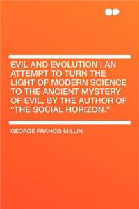 Evil and Evolution: An Attempt to Turn the Light of Modern Science to the Ancient Mystery of Evil, by the Author of the Social Horizon.