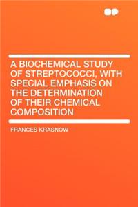 A Biochemical Study of Streptococci, with Special Emphasis on the Determination of Their Chemical Composition