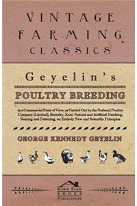 Geyelin's Poultry Breeding, In A Commercial Point Of View, As Carried Out By The National Poultry Company (Limited), Bromley, Kent. Natural And Artificial Hatching, Rearing And Fattening, On Entirely New And Scientific Principles.