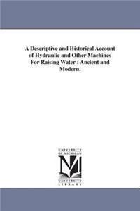 A Descriptive and Historical Account of Hydraulic and Other Machines For Raising Water