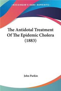 Antidotal Treatment Of The Epidemic Cholera (1883)