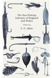 Sea-Fishing Industry of England and Wales - A Popular Account of the Sea Fisheries and Fishing Ports of Those Countries