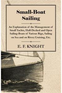 Small-Boat Sailing - An Explanation of the Management of Small Yachts, Half-Decked and Open Sailing-Boats of Various Rigs, Sailing on Sea and on River; Cruising, Etc.