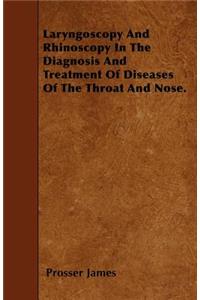 Laryngoscopy And Rhinoscopy In The Diagnosis And Treatment Of Diseases Of The Throat And Nose.